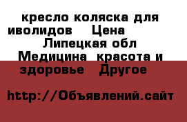 кресло коляска для иволидов  › Цена ­ 12 000 - Липецкая обл. Медицина, красота и здоровье » Другое   